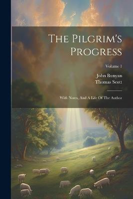 The Pilgrim's Progress: With Notes, And A Life Of The Author; Volume 1 - John Bunyan,Thomas Scott - cover