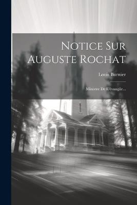 Notice Sur Auguste Rochat: Ministre De L'évangile... - Louis Burnier - cover