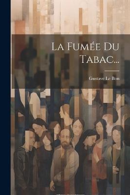 La Fumée Du Tabac... - Gustave Le Bon - cover