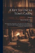 A Key To Uncle Tom's Cabin: Presenting The Original Facts And Documents Upon Which The Story Is Founded Together With Corroborative Statements Verifying The Truth Of The Work; Volume 2