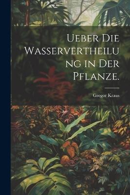 Ueber die Wasservertheilung in der Pflanze. - Gregor Kraus - cover