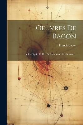 Oeuvres De Bacon: De La Dignité Et De L'accroissement Des Sciences... - Francis Bacon - cover