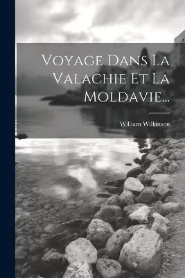 Voyage Dans La Valachie Et La Moldavie... - William Wilkinson - cover