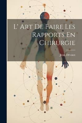 L' Art De Faire Les Rapports En Chirurgie - Jean Devaux - cover
