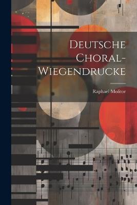 Deutsche Choral-Wiegendrucke - Raphael Molitor - cover