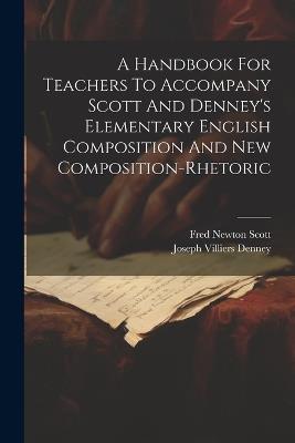 A Handbook For Teachers To Accompany Scott And Denney's Elementary English Composition And New Composition-rhetoric - Fred Newton Scott - cover
