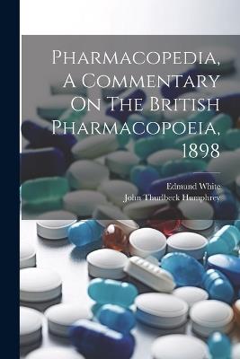 Pharmacopedia, A Commentary On The British Pharmacopoeia, 1898 - Edmund White - cover