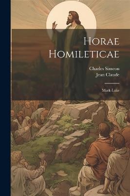 Horae Homileticae: Mark-luke - Charles Simeon,Jean Claude - cover