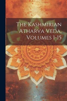 The Kashmirian Atharva Veda, Volumes 1-15 - Anonymous - cover