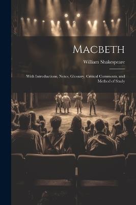 Macbeth: With Introductions, Notes, Glossary, Critical Comments, and Method of Study - William 1564-1616 Shakespeare - cover