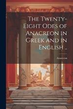 The Twenty-eight Odes of Anacreon in Greek and in English ..