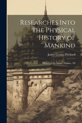 Researches Into the Physical History of Mankind: History of the Asiatic Nations. 3D; Edition 1844 - James Cowles Prichard - cover