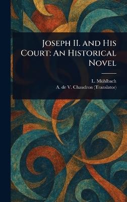 Joseph II. and His Court: An Historical Novel - L (Luise) Mühlbach,A De V (Adelaide De Vendel) Chaudron - cover