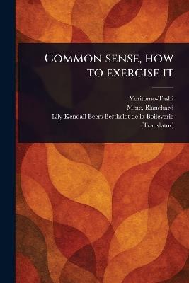 Common Sense, How to Exercise It - Yoritomo-Tashi,Mme Blanchard,Lily Kend Berthelot de la Boileverie - cover