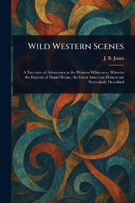 Wild Western Scenes - J B (John Beauchamp) Jones - cover
