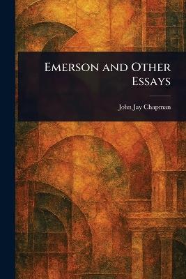 Emerson and Other Essays - John Jay Chapman - cover