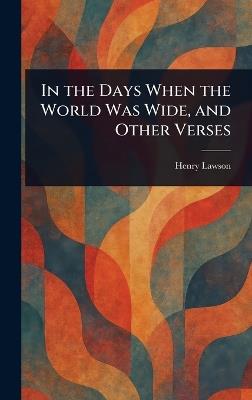 In the Days When the World Was Wide, and Other Verses - Henry Lawson - cover