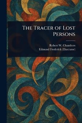The Tracer of Lost Persons - Robert W (Robert William) Chambers,Edmund Frederick - cover