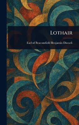 Lothair - Benjamin Earl of Beaconsfi Disraeli - cover
