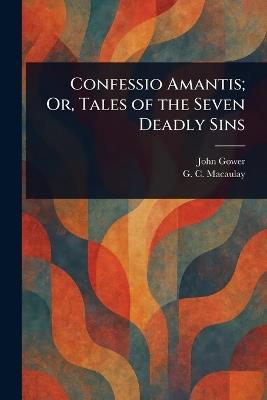 Confessio Amantis; Or, Tales of the Seven Deadly Sins - John Gower,G C (George Campbell) Macaulay - cover