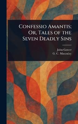 Confessio Amantis; Or, Tales of the Seven Deadly Sins - John Gower,G C (George Campbell) Macaulay - cover
