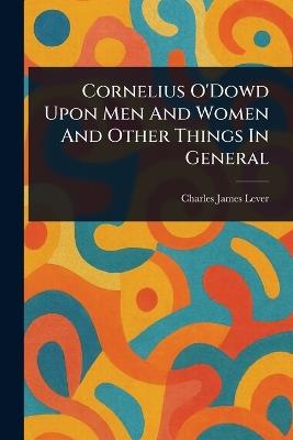 Cornelius O'Dowd Upon Men And Women And Other Things In General - Charles James Lever - cover