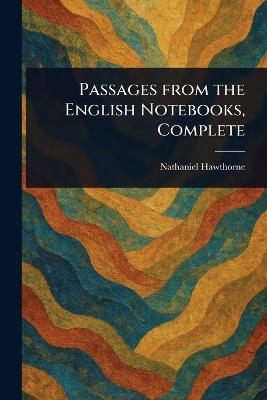 Passages From the English Notebooks, Complete - Nathaniel Hawthorne - cover