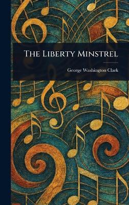 The Liberty Minstrel - George Washington Clark - cover
