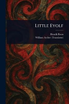 Little Eyolf - Henrik Ibsen,William Archer - cover