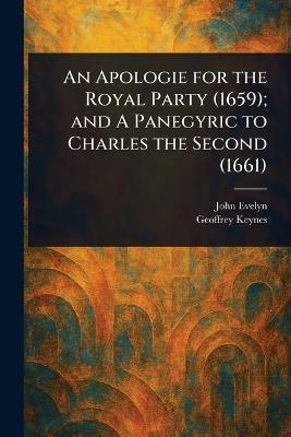An Apologie for the Royal Party (1659); and A Panegyric to Charles the Second (1661) - John Evelyn,Geoffrey Keynes - cover