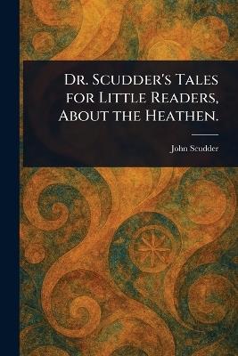 Dr. Scudder's Tales for Little Readers, About the Heathen. - John Scudder - cover