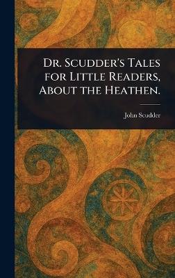 Dr. Scudder's Tales for Little Readers, About the Heathen. - John Scudder - cover