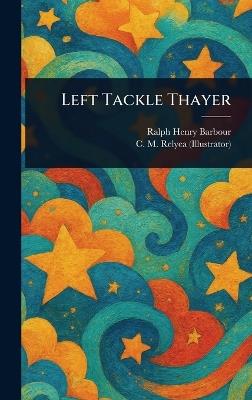 Left Tackle Thayer - Ralph Henry Barbour,C M (Charles M ) Relyea - cover