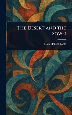 The Desert and the Sown - Mary Hallock Foote - cover
