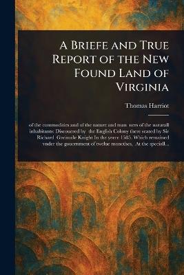 A Briefe and True Report of the New Found Land of Virginia - Thomas Harriot - cover