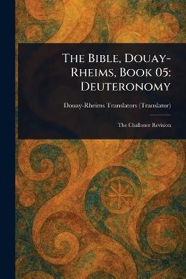 The Bible, Douay-Rheims, Book 05: Deuteronomy - Douay-Rheims - cover