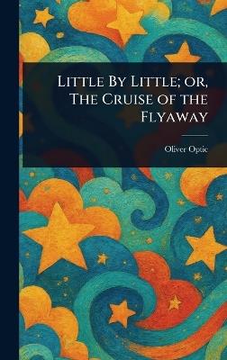 Little By Little; or, The Cruise of the Flyaway - Oliver Optic - cover