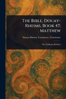 The Bible, Douay-Rheims, Book 47: Matthew - Douay-Rheims - cover