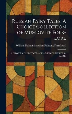 Russian Fairy Tales: A Choice Collection of Muscovite Folk-lore - William Ralston Shedden Ralston - cover