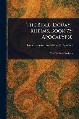 The Bible, Douay-Rheims, Book 73: Apocalypse - Douay-Rheims - cover