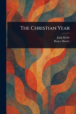 The Christian Year - John Keble,Henry Morley - cover
