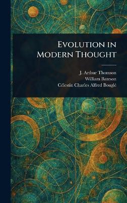Evolution in Modern Thought - J Arthur (John Arthur) Thomson,William Bateson,Célestin Charles Alfred Bouglé - cover