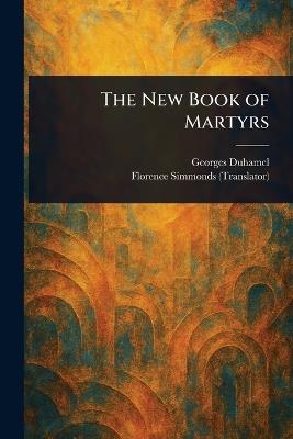 The New Book of Martyrs - Georges Duhamel,Florence Simmonds - cover