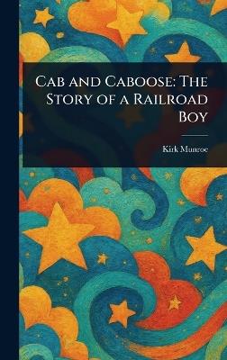Cab and Caboose: The Story of a Railroad Boy - Kirk Munroe - cover
