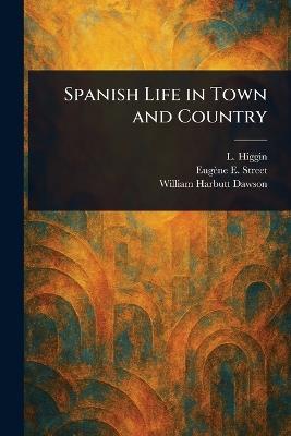Spanish Life in Town and Country - L Higgin,Eugène E (Eugène Edward) Street,William Harbutt Dawson - cover