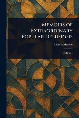 Memoirs of Extraordinary Popular Delusions - Charles MacKay - cover