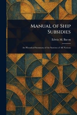 Manual of Ship Subsidies - Edwin M (Edwin Monroe) Bacon - cover