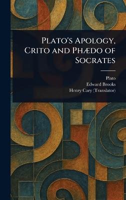 Plato's Apology, Crito and Phædo of Socrates - Plato,Edward Brooks,Henry Cary - cover