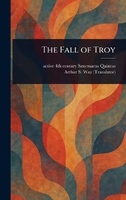 The Fall of Troy - Smyrnaeus Active 4th Century Quintus,Arthur S (Arthur Sanders) Way - cover