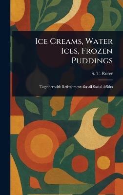 Ice Creams, Water Ices, Frozen Puddings - S T Rorer - cover
